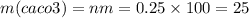 m(caco3) = nm = 0.25 \times 100 = 25