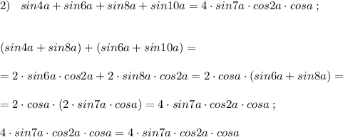 2)\; \; \; sin4a+sin6a+sin8a+sin10a=4\cdot sin7a\cdot cos2a\cdot cosa\; ;\\\\\\(sin4a+sin8a)+(sin6a+sin10a)=\\\\=2\cdot sin6a\cdot cos2a+2\cdot sin8a\cdot cos2a=2\cdot cosa\cdot (sin6a+sin8a)=\\\\=2\cdot cosa\cdot (2\cdot sin7a\cdot cosa)=4\cdot sin7a\cdot cos2a\cdot cosa\; ;\\\\4\cdot sin7a\cdot cos2a\cdot cosa=4\cdot sin7a\cdot cos2a\cdot cosa