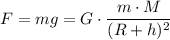 \displaystyle F=mg=G\cdot\frac{m\cdot M}{(R+h)^{2}}