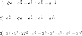 1)\; \; \sqrt[3]{a}\, :\, a^{\frac{2}{3}}=a^{\frac{1}{3}}\, :\, a^{\frac{2}{3}}=a^{-\frac{1}{3} }\\\\\\2)\; \; a^{\frac{3}{4}}\, :\, \sqrt[3]{a}=a^{\frac{3}{4}}\, :\, a^{\frac{1}{3}}=a^{\frac{5}{12}}\\\\\\3)\; \; 3^{\frac{4}{3}}\cdot 9^2\cdot 27^{\frac{5}{6}}\cdot 3^{\frac{3}{2}}=3^{\frac{4}{3}}\cdot 3^4\cdot 3^{\frac{5}{2}}\cdot 3^{\frac{3}{2}}=3^{\frac{28}{3}}