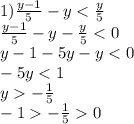 1)\frac{y-1}{5} - y < \frac{y}{5} \\\frac{y-1}{5} - y - \frac{y}{5} < 0 \\y - 1 - 5y - y < 0 \\-5y < 1 \\y -\frac{1}{5} \\-1 -\frac{1}{5} 0