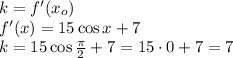 k=f'(x_o)\\ f'(x)=15\cos x+7\\ k=15\cos \frac{\pi}{2}+7=15\cdot 0+7=7