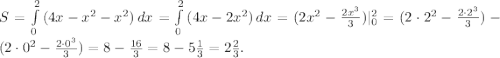 S=\int\limits^2_0 {(4x-x^2-x^2)} \, dx =\int\limits^2_0 {(4x-2x^2)} \, dx =(2x^2-\frac{2x^3}{3})|^2_0=(2\cdot2^2-\frac{2\cdot2^3}{3})-(2\cdot0^2-\frac{2\cdot0^3}{3})=8-\frac{16}{3}=8-5\frac{1}{3}=2\frac{2}{3}.