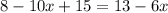 8 - 10x + 15 = 13 - 6x