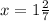 x = 1\frac{2}{7}