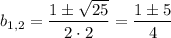 b_{1,2} = \dfrac{1 \pm \sqrt{25}}{2 \cdot 2} = \dfrac{1 \pm 5}{4}