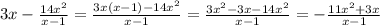 3x-\frac{14x^2}{x-1}=\frac{3x(x-1)-14x^2}{x-1}=\frac{3x^2-3x-14x^2}{x-1}=-\frac{11x^2+3x}{x-1}