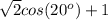 \sqrt{2} cos(20^{o} )+1