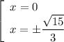 \left[\begin{array}{ccc}x = 0 \ \ \ \ \ \ \ \\ x = \pm \dfrac{\sqrt{15}}{3} \\\end{array}\right