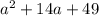 {a}^{2} + 14a + 49