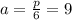 a = \frac{p}{6} = 9