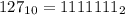 127_{10}=1111111_2