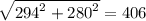 \sqrt{ {294}^{2} + {280}^{2}} = 406