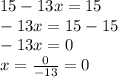 15-13x=15\\-13x=15-15\\-13x=0\\x=\frac{0}{-13}=0
