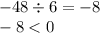 - 48 \div 6 = - 8 \\ - 8 < 0 \\