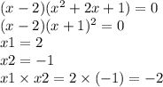 (x - 2)(x {}^{2} + 2x + 1) = 0 \\ (x - 2)(x + 1) {}^{2} = 0 \\ x1 = 2 \\ x2 = - 1 \\ x1 \times x2 = 2 \times ( - 1) = - 2
