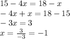 15-4x=18-x\\-4x+x=18-15\\-3x=3\\x=\frac{3}{-3}=-1