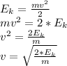 E_k=\frac{mv^2}{2} \\mv^2=2*E_k\\v^2=\frac{2E_k}{m} \\v=\sqrt{\frac{2*E_k}{m} \\}\\