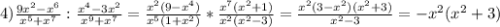 4)\frac{9x^{2}-x^{6}}{x^{5}+x^{7}}:\frac{x^{4}-3x^{2}}{x^{9}+x^{7}}=\frac{x^{2}(9-x^{4}) }{x^{5}(1+x^{2})}*\frac{x^{7}(x^{2}+1)}{x^{2}(x^{2}-3)}=\frac{x^{2}(3-x^{2})(x^{2}+3)}{x^{2}-3}=-x^{2}(x^{2}+3)
