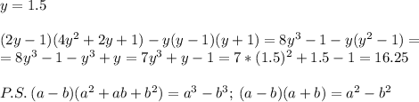 y=1.5\\\\(2y-1)(4y^2+2y+1)-y(y-1)(y+1) = 8y^3-1-y(y^2-1) = \\= 8y^3-1-y^3+y = 7y^3+y-1 = 7*(1.5)^2+1.5-1 = 16.25\\\\P.S. \: (a-b)(a^2+ab+b^2)=a^3-b^3; \: (a-b)(a+b)=a^2-b^2