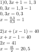 1)0,3x+1=1,3\\0,3x=1,3-1\\0,3x=0,3\\x=\frac{0,3}{0,3}=1\\\\2)x+(x-1)=40\\x+x-1=40\\2x=41\\x=\frac{41}{2}=20,5