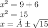 {x}^{2} = 9 + 6 \\ {x}^{2} = 15 \\ x = ± \sqrt{15}