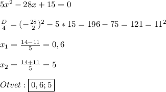 5x^{2} -28x+15=0\\\\\frac{D}{4}=(-\frac{28}{2})^{2}-5*15=196-75=121=11^{2}\\\\x_{1}=\frac{14-11}{5}=0,6\\\\x_{2}=\frac{14+11}{5}=5\\\\Otvet:\boxed{0,6;5}