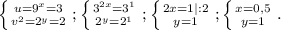 \left \{ {{u=9^{x} =3} \atop {v^{2} =2^{y} =2}} \right. ;\left \{ {{3^{2x} =3^{1} } \atop {2^{y} =2^{1} }} \right. ;\left \{ {2x=1|:2} \atop {y=1}} \right. ;\left \{ {{x=0,5} \atop {y=1}} \right. .