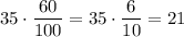 35 \cdot \dfrac{60}{100}=35 \cdot \dfrac{6}{10}=21