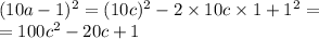 (10a - 1) {}^{2} = (10c) {}^{2} - 2 \times 10c \times 1 + {1}^{2} = \\ = 100 {c}^{2} - 20c + 1