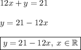 12x+y=21\\\\y=21-12x\\\\\boxed{y=21-12x,\; x \in \mathbb R}