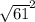 \sqrt{61}^{2}