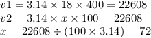 v1 = 3.14 \times 18 \times 400 = 22608 \\ v2 = 3.14 \times x \times 100 = 22608 \\ x = 22608 \div (100 \times 3.14) = 72