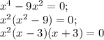 x^4-9x^2=0;\\x^2(x^2-9)=0;\\x^2(x-3)(x+3)=0
