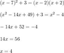 (x-7)^2+3=(x-2)(x+2)\\\\(x^2-14x+49)+3=x^2-4\\\\-14x+52=-4\\\\14x=56\\\\x=4