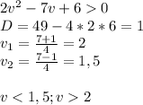 2v^2-7v+60\\D=49-4*2*6=1\\v_{1} = \frac{7+1}{4} =2\\v_{2} = \frac{7-1}{4} =1,5\\\\v2