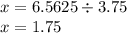 x = 6.5625 \div 3.75 \\ x = 1.75