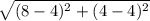 \sqrt{(8-4)^{2} +(4-4)^{2} }