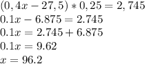 (0,4x-27,5)*0,25=2,745\\0.1x-6.875=2.745\\0.1x=2.745+6.875\\0.1x=9.62\\x=96.2