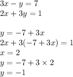 3x - y = 7 \\ 2x + 3y = 1 \\ \\ y = - 7 + 3x \\ 2x + 3( - 7 + 3x) = 1 \\ x = 2 \\ y = - 7 + 3 \times 2 \\ y = - 1