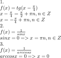 1.\\f(x) = tg(x-\frac{\pi}{4})\\ x - \frac{\pi}{4} = \frac{\pi}{2} + \pi n, n \in Z\\x = -\frac{\pi}{4} + \pi n, n \in Z\\ 2.\\f(x) = \frac{1}{sinx}\\ sinx = 0 = x = \pi n, n \in Z\\3. \\f(x) = \frac{1}{arccosx}\\ arccosx = 0 = x = 0