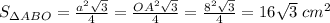 S_{\Delta ABO}=\frac{a^2\sqrt{3}}{4} =\frac{OA^2\sqrt{3}}{4} =\frac{8^2\sqrt{3}}{4} =16\sqrt{3}\;cm^2