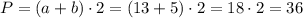 P = (a + b) \cdot 2 = (13 + 5) \cdot 2 = 18\cdot 2 = 36