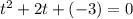 t^2+2t+(-3)=0