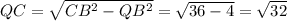 QC=\sqrt{CB^2-QB^2}=\sqrt{36-4} =\sqrt{32}