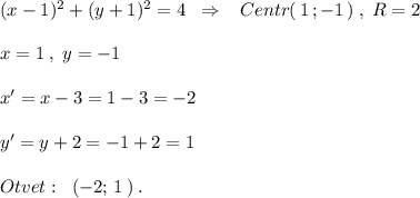 (x-1)^2+(y+1)^2=4\; \; \Rightarrow \; \; \; Centr(\, 1\, ;-1\, )\; ,\; R=2\\\\x=1\; ,\; y=-1\\\\x'=x-3=1-3=-2\\\\y'=y+2=-1+2=1\\\\Otvet:\; \; (-2;\, 1\, )\; .