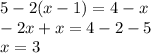 5-2(x-1)=4-x\\-2x+x=4-2-5\\x=3