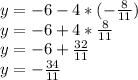 y=-6-4*(-\frac{8}{11} )\\y=-6+4*\frac{8}{11} \\y=-6+\frac{32}{11}\\y=-\frac{34}{11}