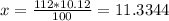 x=\frac{112*10.12}{100} =11.3344