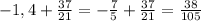 - 1,4 + \frac{37}{21} = - \frac{7}{5} + \frac{37}{21} = \frac{38}{105}